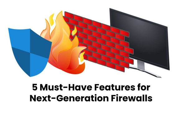 5 Must-Have Features for Next-Generation Firewalls