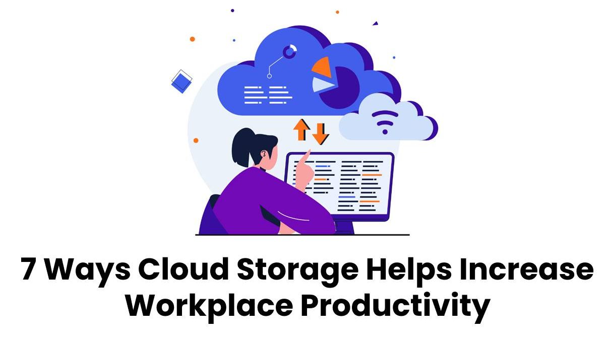 7 Ways Cloud Storage Helps Increase Workplace Productivity