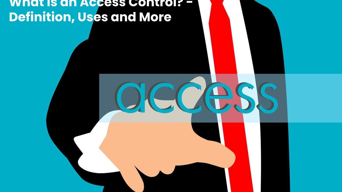 What is an Access Control? – Definition, Uses and More