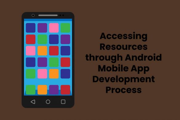 Accessing Resources through Android Mobile App Development Process