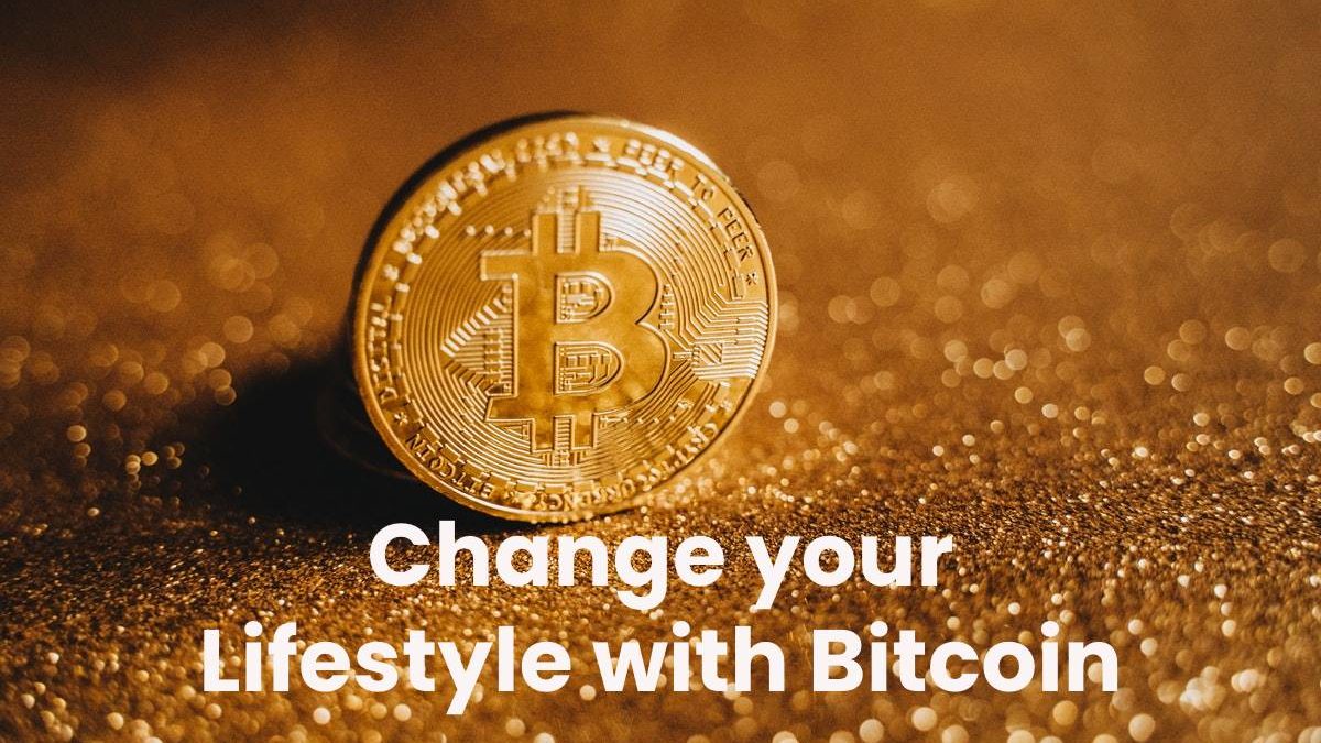 Change your Lifestyle with Bitcoin