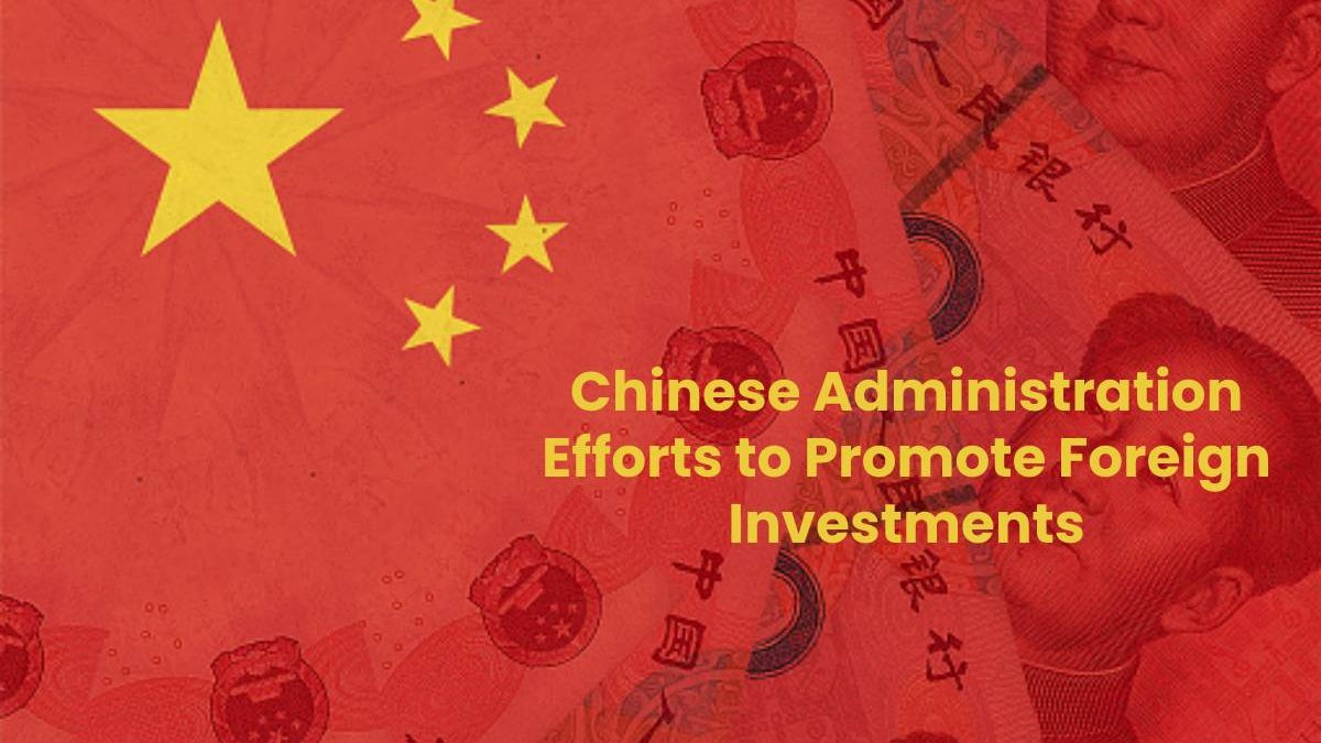 Chinese Administration Efforts to Promote Foreign Investments