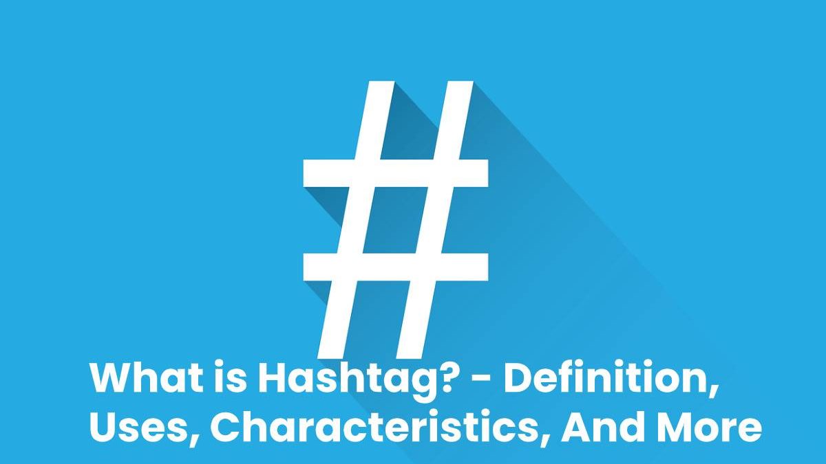 What is Hashtag? – Definition, Uses, Characteristics, And More