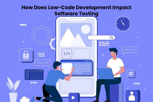 How Does Low-Code Development Impact Software Testing