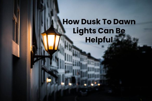 How Dusk To Dawn Lights Can Be Helpful