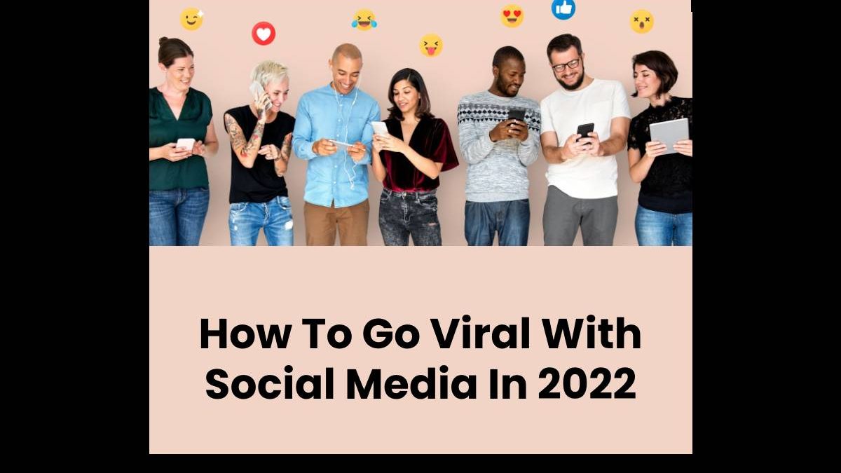 How To Go Viral With Social Media In 2022