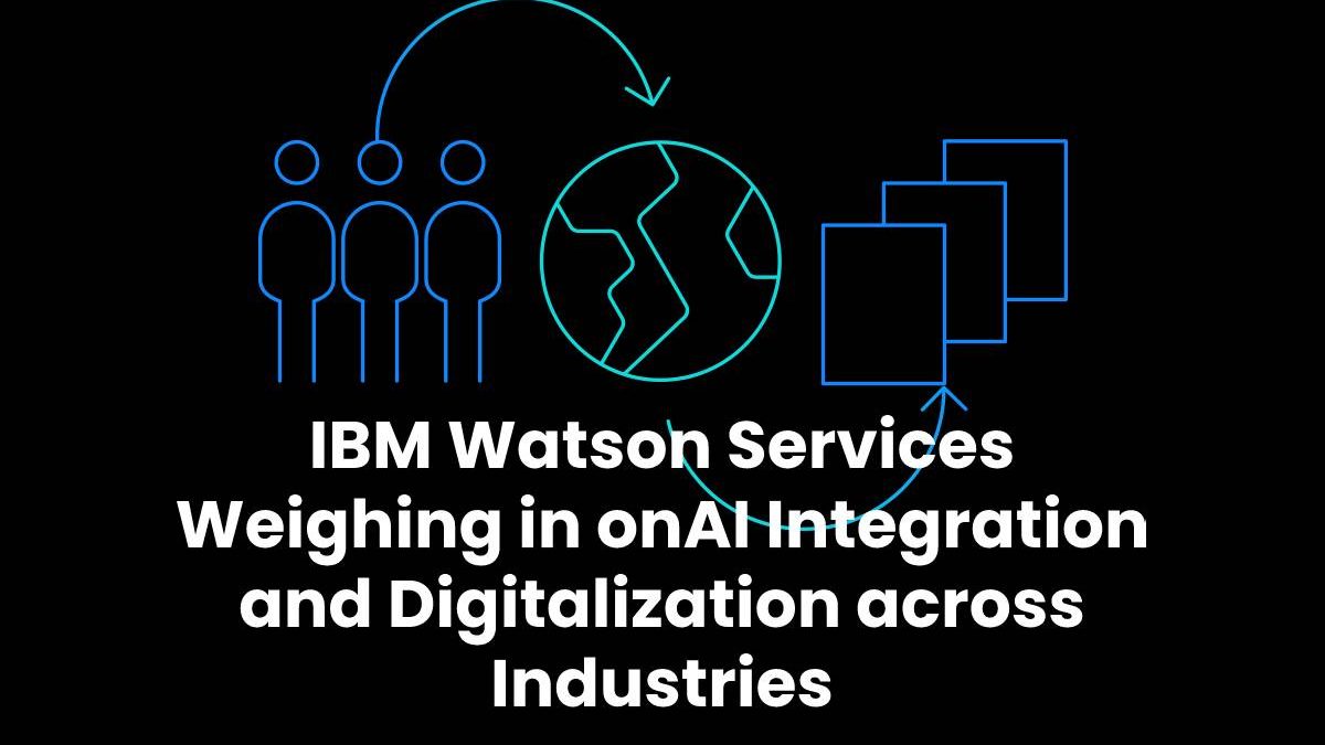 IBM Watson Services Weighing in onAI Integration and Digitalization across Industries