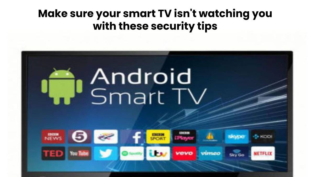 Make sure your smart TV isn’t watching you with these security tips