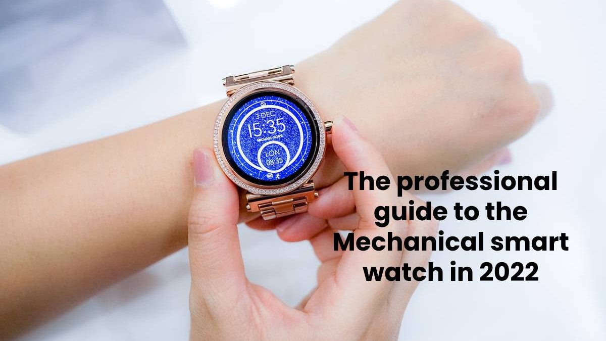 The professional guide to the Mechanical smart watch in 2022