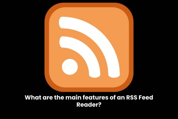 What are the main features of an RSS Feed Reader?