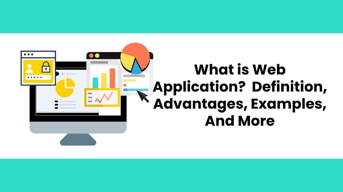 What is Web Application? – Definition, Advantages, Examples, And More