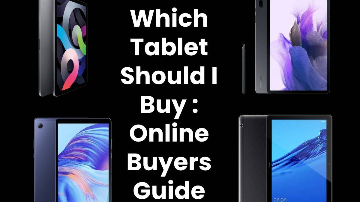 Which Tablet Should I Buy : Online Buyers Guide