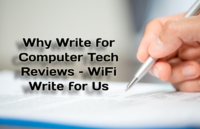 Why Write for Computer Tech Reviews – WiFi Write for Us