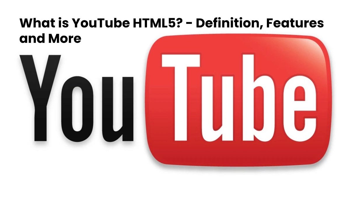 What is YouTube HTML5? – Definition, Features and More